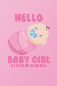 Paperback Hello Baby Girl Keepsake Journal: A Wonderful & Special Lined Notebook To Write In So You Can Keep And Remember Memories, Thoughts & Milestones For Ne Book