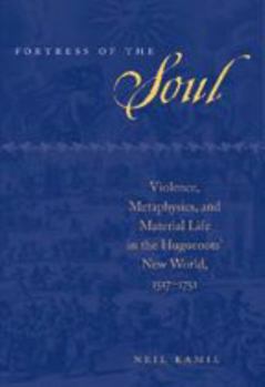 Hardcover Fortress of the Soul: Violence, Metaphysics, and Material Life in the Huguenots' New World, 1517-1751 Book