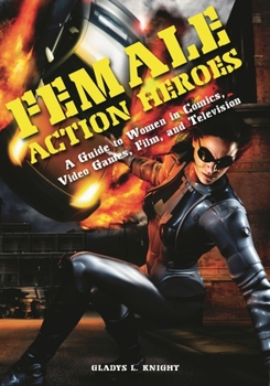 Hardcover Female Action Heroes: A Guide to Women in Comics, Video Games, Film, and Television Book