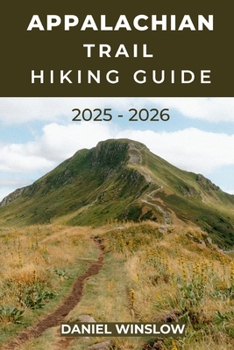 Paperback Appalachian Trail Hiking Guide 2025 - 2026: Complete Guide to Thru-Hikes, Section Hikes, and Trail Towns Along America's Legendary Footpath Book