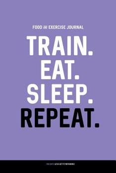 Paperback Food and Exercise Journal: Train. Eat. Sleep. Repeat.: Daily Food & Activity Diary (100 Days) Book