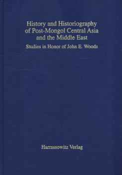 Hardcover History and Historiography of Post-Mongol Central Asia and the Middle East: Studies in Honour of John E. Woods Book