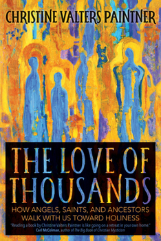 Paperback The Love of Thousands: How Angels, Saints, and Ancestors Walk with Us Toward Holiness Book