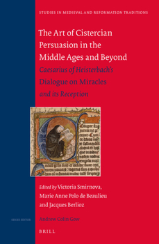 The Art of Cistercian Persuasion in the Middle Ages and Beyond: Caesarius of Heisterbach S Dialogue on Miracles and Its Reception