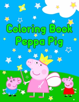 Coloring Book Peppa Pig: Best Coloring Book, Gift For Kids Ages 4-8 9-12