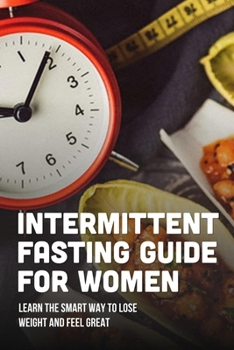 Paperback Intermittent Fasting Guide For Women: Learn The Smart Way To Lose Weight And Feel Great: What Is Intermittent Fasting Book