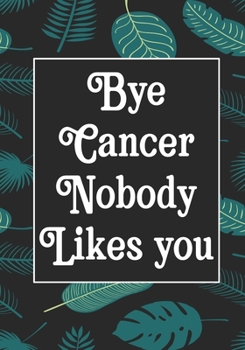 Bye Cancer Nobody likes you: Funny Cancer Gifts For Women - Cancer Survivor Gifts For Women & Men  (7x10) Lined Journal Notebooks
