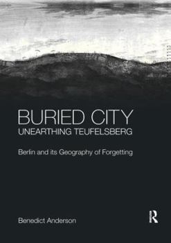 Paperback Buried City, Unearthing Teufelsberg: Berlin and its Geography of Forgetting Book