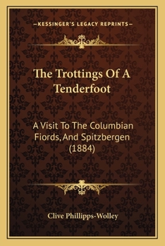 Paperback The Trottings Of A Tenderfoot: A Visit To The Columbian Fiords, And Spitzbergen (1884) Book