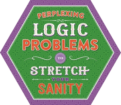 Paperback Perplexing Logic Problems to Stretch Your Sanity: Puzzle Pad with Tear-Off Pages Book