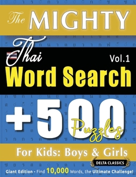 The Mighty Thai Word Search - 500 Puzzles for Kids: Boys & Girls - Delta Classics - Giant Edition - Find 10,000 Words, the Ultimate Challenge!