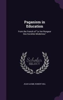 Hardcover Paganism in Education: From the French of "Le Ver Rongeur Des Sociétés Modernes," Book