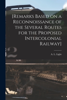 Paperback [Remarks Based on a Reconnoissance of the Several Routes for the Proposed Intercolonial Railway] [microform] Book