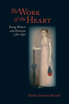 Paperback The Work of the Heart: Young Women and Emotion, 1780-1830 Book