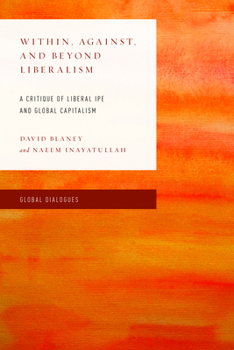 Paperback Within, Against, and Beyond Liberalism: A Critique of Liberal IPE and Global Capitalism Book