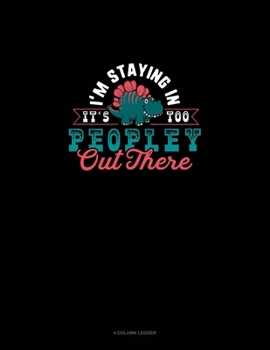 Paperback I'm Staying In It's Too Peopley Out There: 4 Column Ledger Book