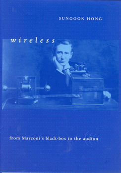 Wireless: From Marconi's Black-Box to the Audion - Book  of the Transformations: Studies in the History of Science and Technology