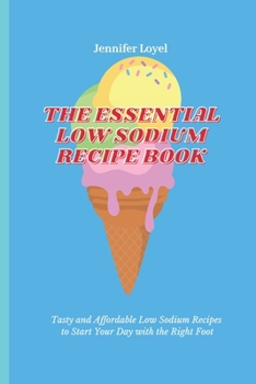 Paperback The Essential Low Sodium Recipe Book: Tasty and Affordable Low Sodium Recipes to Start Your Day with the Right Foot Book