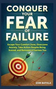 Paperback Conquer Your Fear of Failure: Escape Your Comfort Zone, Overcome Anxiety, Take Action Despite Being Scared, and Reinvent A Fearless You Book