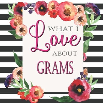 Paperback What I Love About Grams: Color Fill In The Blank Love Books - Personalized Keepsake Notebook - Prompted Guide Memory Journal Book