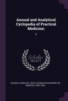 Annual and Analytical Cyclopedia of Practical Medicine;: 5