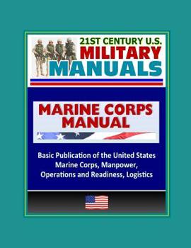 Paperback 21st Century U.S. Military Manuals: Marine Corps Manual - Basic Publication of the United States Marine Corps, Manpower, Operations and Readiness, Log Book