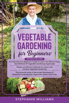 Paperback Vegetable Gardening for Beginners: 3 in 1- A Comprehensive Beginner's Guide+ Simple and Effective Methods for Indoor and Outdoor Vegetable Gardening+ Book