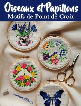 Oiseaux et Papillons Motifs de Point de Croix: Plus de 150 Designs Éblouissants pour Toutes vos Créations (French Edition)