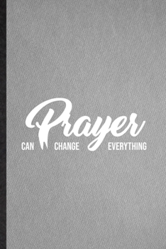 Prayer Can Change Everything: Lined Notebook For Sunday Church Jesus. Funny Ruled Journal For Christian Faith Prayer. Unique Student Teacher Blank Composition/ Planner Great For Home School Office Wri