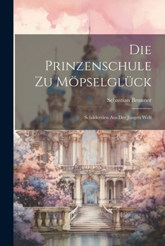 Paperback Die Prinzenschule Zu Möpselglück: Schildereien Aus Der Jungen Welt [German] Book