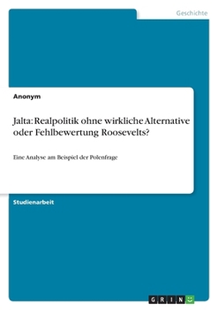 Paperback Jalta: Realpolitik ohne wirkliche Alternative oder Fehlbewertung Roosevelts?: Eine Analyse am Beispiel der Polenfrage [German] Book