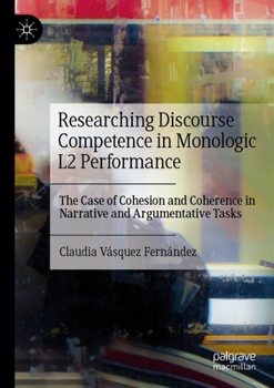 Paperback Researching Discourse Competence in Monologic L2 Performance: The Case of Cohesion and Coherence in Narrative and Argumentative Tasks Book