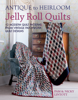 Paperback Antique To Heirloom Jelly Roll Quilts: Stunning Ways to Make Modern Vintage Patchwork Quilts Book