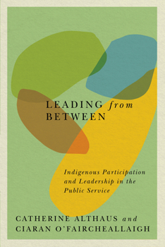 Hardcover Leading from Between: Indigenous Participation and Leadership in the Public Service Volume 94 Book