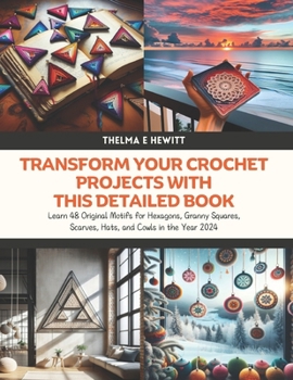 Transform Your Crochet Projects with this Detailed Book: Learn 48 Original Motifs for Hexagons, Granny Squares, Scarves, Hats, and Cowls in the Year 2024