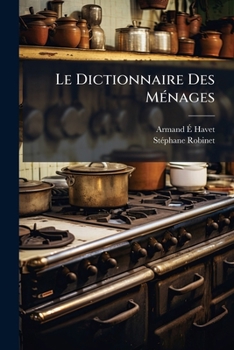 Le Dictionnaire Des Ménages: Ou Recueil De Recettes Et D'instructions Pour L'économie Domestique ... : Ouvrage Utile Aux Pères Et Mères De Famille Et À Tout Chef De Maison...