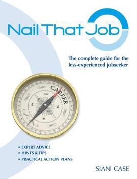 Paperback Nail That Job: A Recruiter's Guide for Less-Experienced Jobseekers, with Practical Tips for CVS and Interviews 2012 Book