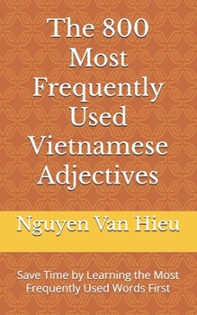 The 800 Most Frequently Used Vietnamese Adjectives: Save Time by Learning the Most Frequently Used Words First (Most Commonly Used Vietnamese Words Collection)