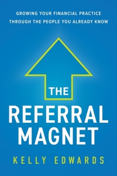 Paperback The Referral Magnet: Growing Your Financial Practice Through the People You Already Know Book
