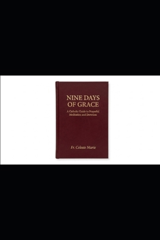 Nine Days of Grace: A Catholic Guide to Prayerful Meditation and Devotion