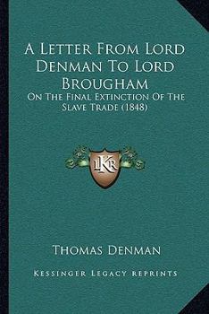 Paperback A Letter From Lord Denman To Lord Brougham: On The Final Extinction Of The Slave Trade (1848) Book