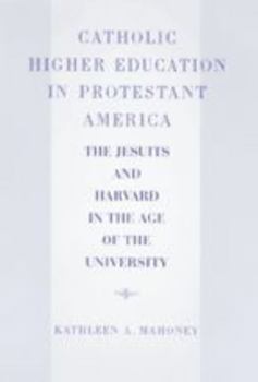 Hardcover Catholic Higher Education in Protestant America: The Jesuits and Harvard in the Age of the University Book