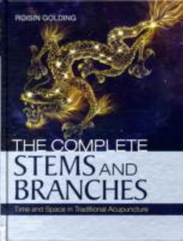 Hardcover The Complete Stems and Branches: Time and Space in Traditional Acupuncture Book