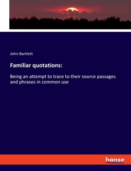 Paperback Familiar quotations: Being an attempt to trace to their source passages and phrases in common use Book