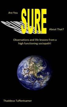 Paperback Are you SURE about that?: Observations and life lessons from a high functioning sociopath! Book