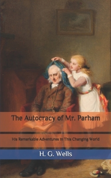 The Autocracy of Mr. Parham: His Remarkable Adventures in This Changing World