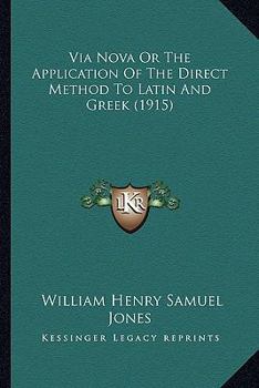 Paperback Via Nova Or The Application Of The Direct Method To Latin And Greek (1915) Book