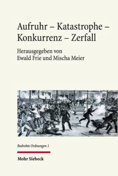 Aufruhr - Katastrophe - Konkurrenz - Zerfall: Bedrohte Ordnungen ALS Thema Der Kulturwissenschaften