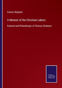 Paperback A Memoir of the Christian Labors: Pastoral and Philanthropic of Thomas Chalmers Book