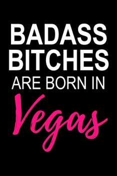 Badass Bitches Are Born In Vegas: Funny Blank Lined Journal For Women